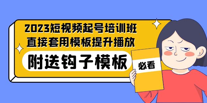 (5218期)2023最新短视频起号培训班:直接套用模板提升播放,附送钩子模板-31节课-汇课新知资源网