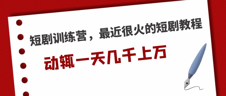 (5250期)短剧训练营,最近很火的短剧教程,动辄一天几千上万的收入-汇课新知资源网
