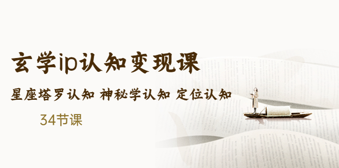 (5258期)售价2890的玄学ip认知变现课 星座塔罗认知 神秘学认知 定位认知 (34节课)-汇课新知资源网