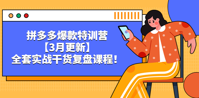 (5263期)拼多多爆款特训营【3月更新】,全套实战干货复盘课程!-汇课新知资源网
