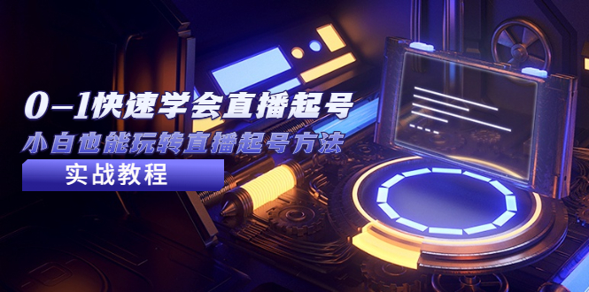 (5305期)2023从0-1快速学会直播起号,小白也能玩转直播起号方法实战流程-汇课新知资源网