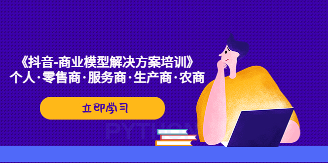 (5304期)《抖音-商业-模型解决·方案培训》个人·零售商·服务商·生产商·农商-汇课新知资源网