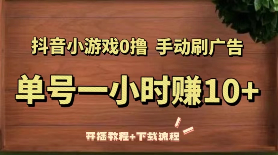（5335期）抖音小游戏0撸手动刷广告，单号一小时赚10+（开播教程+下载流程）-汇课新知资源网