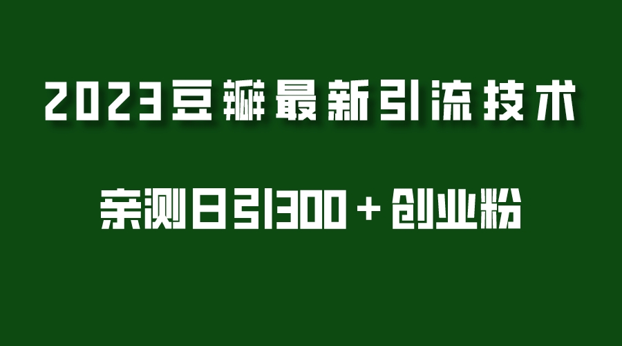(5385期)2023豆瓣引流最新玩法,实测日引流创业粉300+(7节视频课)-汇课新知资源网