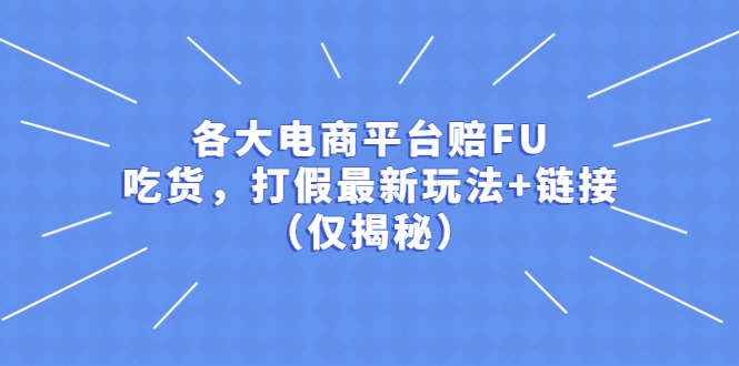 （5417期）各大电商平台赔FU，吃货，打假最新玩法+链接（仅揭秘）-汇课新知资源网