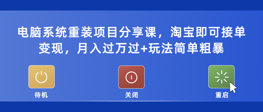 （5429期）电脑系统重装项目分享课，淘宝即可接单变现，月入过万过+玩法简单粗暴-汇课新知资源网