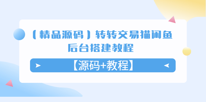 （5430期）【精品源码】转转交易猫闲鱼后台搭建教程【源码+教程】-汇课新知资源网