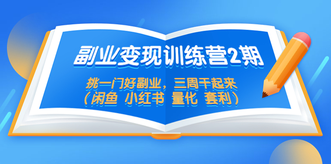 （5445期）副业变现训练营2期，挑一门好副业，三周干起来（闲鱼 小红书 量化 套利）-汇课新知资源网