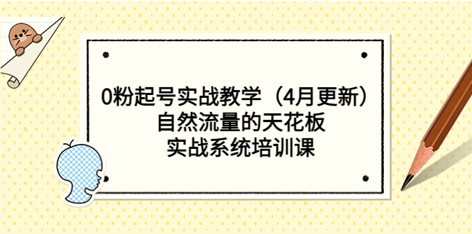 （5446期）0粉起号实战教学（4月更新）自然流量的天花板，实战系统培训课-汇课新知资源网