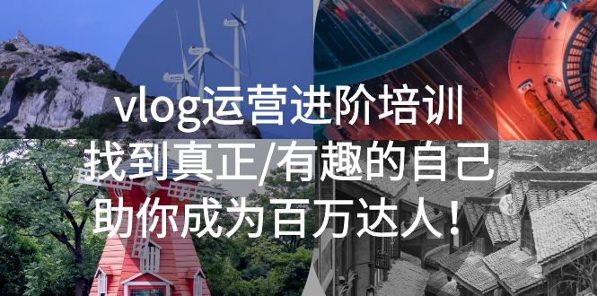 （5461期）vlog运营进阶培训：找到真正/有趣的自己，助你成为百万达人！-汇课新知资源网