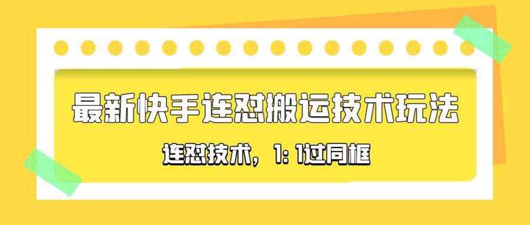 （5463期）对外收费990的最新快手连怼搬运技术玩法，1:1过同框技术（4月10更新）-汇课新知资源网
