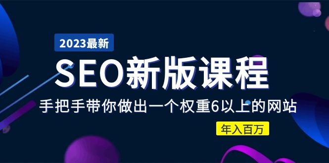 (5594期)2023某大佬收费SEO新版课程:手把手带你做出一个权重6以上的网站,年入百万-汇课新知资源网