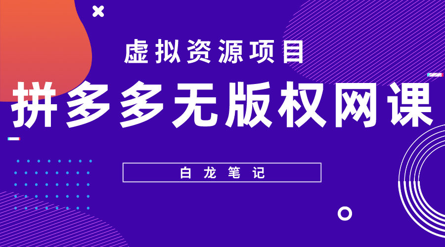 （5622期）【白龙笔记】拼多多无版权网课项目，月入5000的长期项目，玩法详细拆解-汇课新知资源网