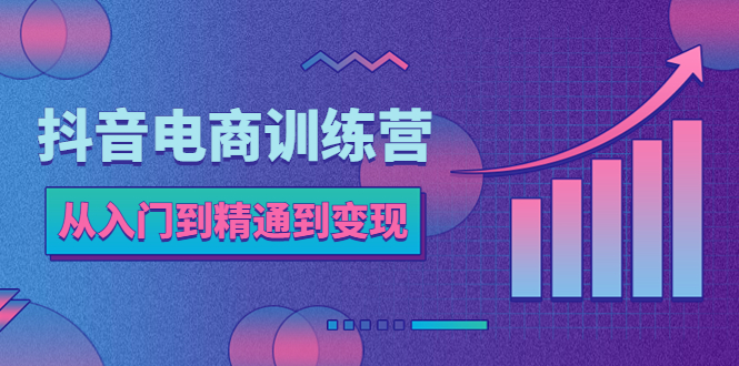 (5648期)抖音电商训练营:从入门到精通,从账号定位到流量变现,抖店运营实操-汇课新知资源网