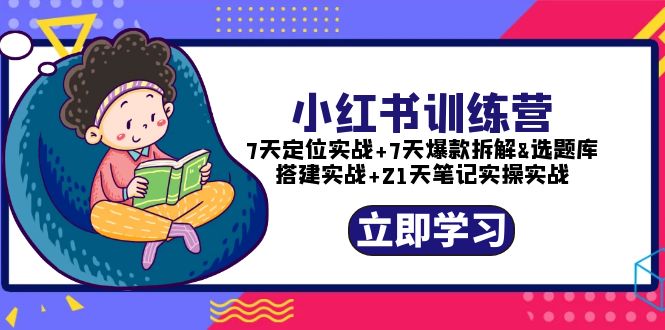 (5724期)小红书训练营:7天定位实战+7天爆款拆解+选题库搭建实战+21天笔记实操实战-汇课新知资源网