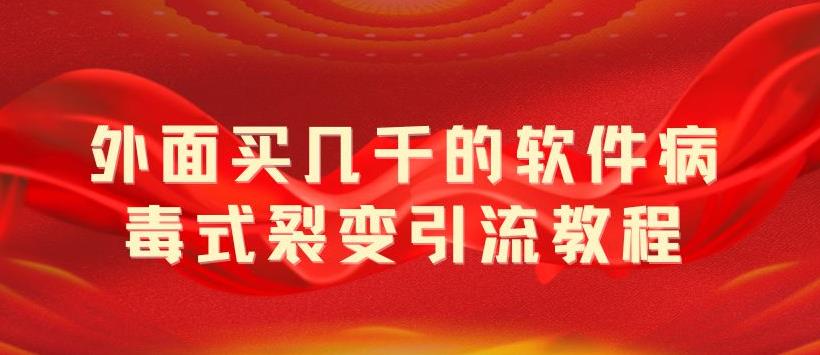 (5729期)外面卖几千的软件病毒式裂变引流教程,病毒式无限吸引精准粉丝【揭秘】-汇课新知资源网