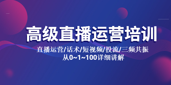 (5735期)高级直播运营培训 直播运营/话术/短视频/投流/三频共振 从0~1~100详细讲解-汇课新知资源网