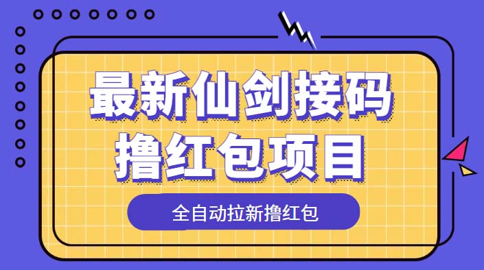 (5813期)最新仙剑接码撸红包项目,提现秒到账【软件+详细玩法教程】-汇课新知资源网