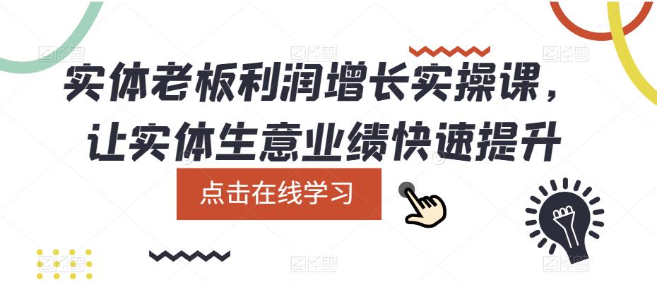 (5829期)实体老板利润-增长实战课,让实体生意业绩快速提升-汇课新知资源网
