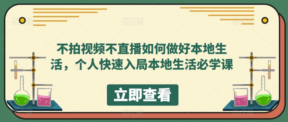 (5831期)不拍视频不直播如何做好本地同城生活,个人快速入局本地生活必学课-汇课新知资源网