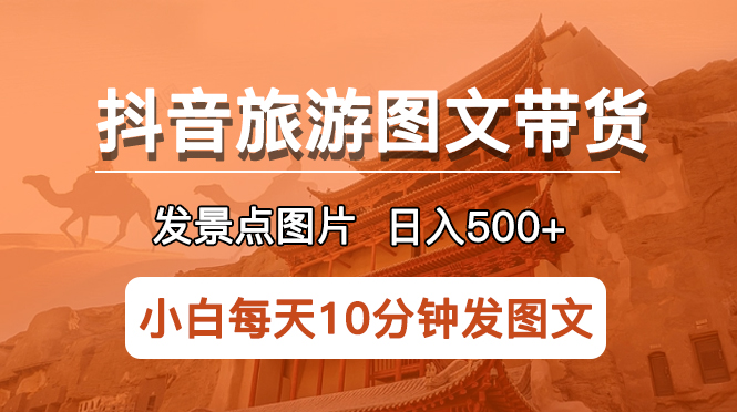 (5902期)抖音旅游图文带货项目,每天半小时发景点图片日入500+长期稳定项目-汇课新知资源网