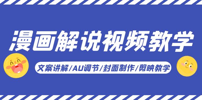 (5923期)漫画解说-视频教学基础课:文案讲解/AU调节/封面制作/剪映教学!-汇课新知资源网