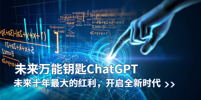 (5935期)未来-万能钥匙/ChatGPT:未来十年最大的红利,开启全新时代-汇课新知资源网