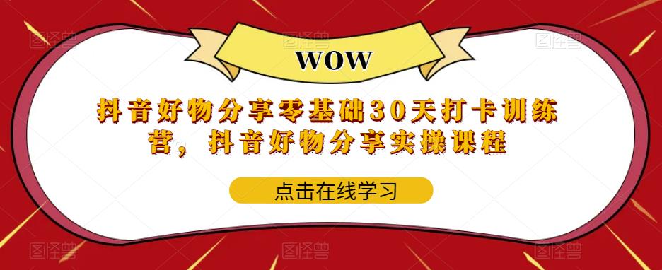 (5988期)抖音好物分享0基础30天-打卡特训营,抖音好物分享实操课程-汇课新知资源网