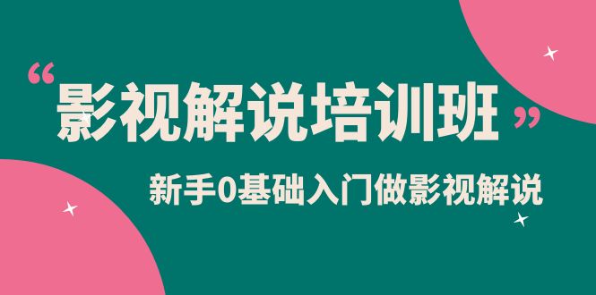 （6072期）影视解说实战培训班，新手0基础入门做影视解说（10节视频课）-汇课新知资源网