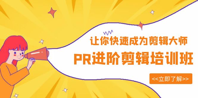 （6131期）PR进阶剪辑培训班，让你快速成为剪辑大师 12节视频课程+素材！-汇课新知资源网