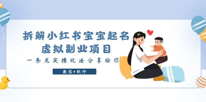（6157期）拆解小红书宝宝起名虚拟副业项目，一条龙实操玩法分享给你（教程+软件）-汇课新知资源网