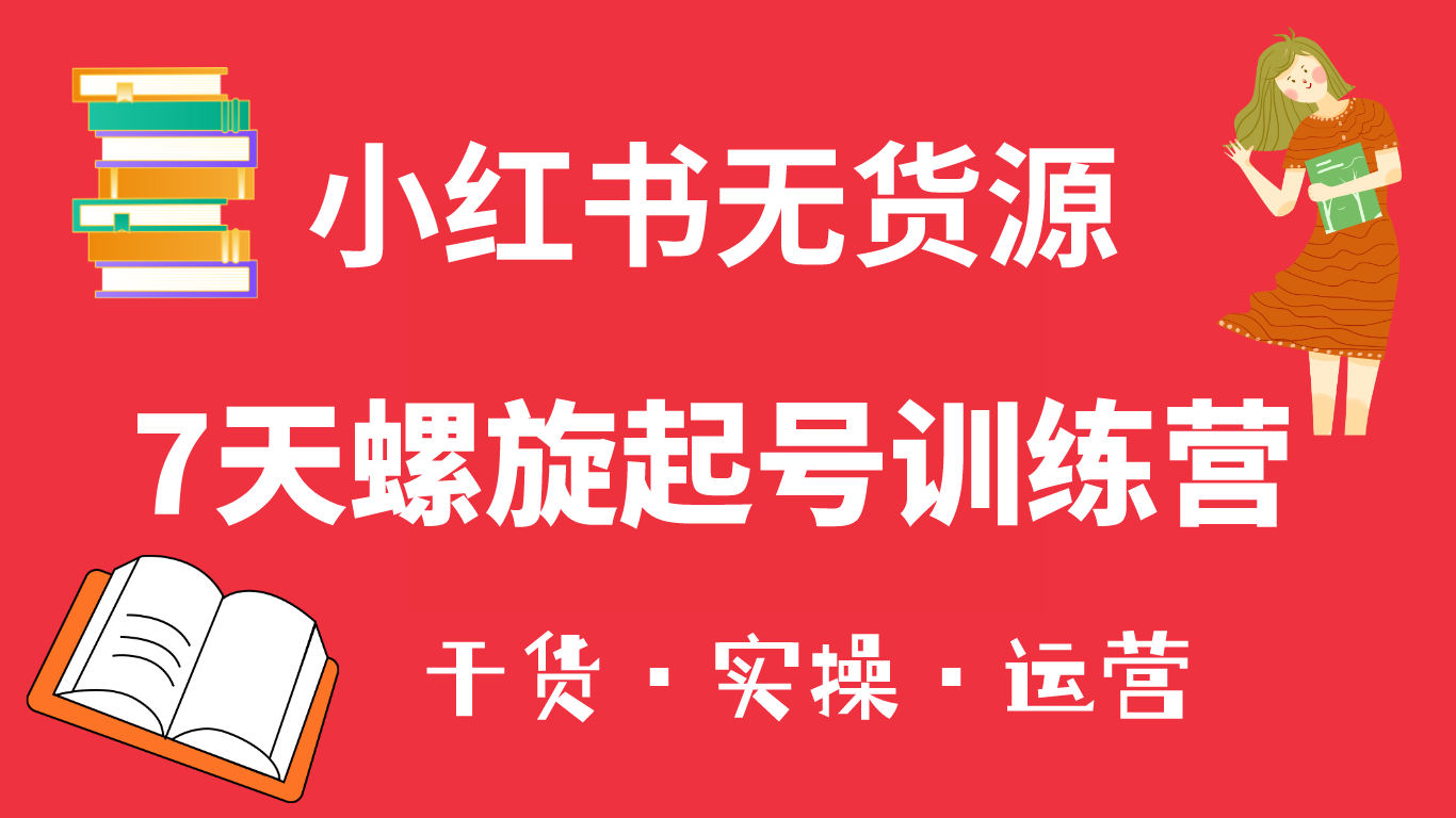 (6167期)小红书7天螺旋起号训练营,小白也能轻松起店(干货+实操+运营)-汇课新知资源网