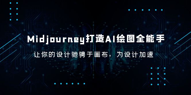 (6195期)Midjourney/打造AI-绘图全能手,让你的设计驰骋于画布,为设计加速-汇课新知资源网