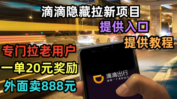 (6360期)滴滴隐藏拉新项目,专门拉老用户一单20-50元奖励,提供入口和玩法教程-汇课新知资源网