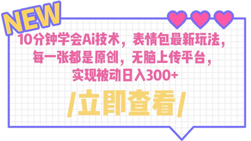 (6519期)10分钟学会Ai技术,表情包最新玩法,每一张都是原创 无脑上传平台 日入300+-汇课新知资源网