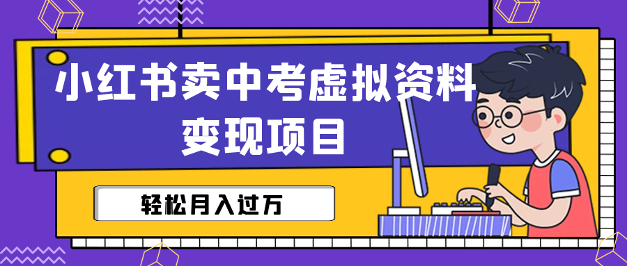 (6531期)小红书卖中考虚拟资料变现分享课:轻松月入过万(视频+配套资料)-汇课新知资源网