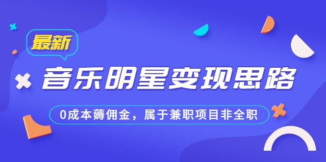 (6532期)某公众号付费文章《音乐明星变现思路,0成本薅佣金,属于兼职项目非全职》-汇课新知资源网
