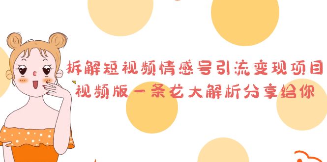 (6542期)拆解短视频情感号引流变现项目,视频版一条龙大解析分享给你-汇课新知资源网
