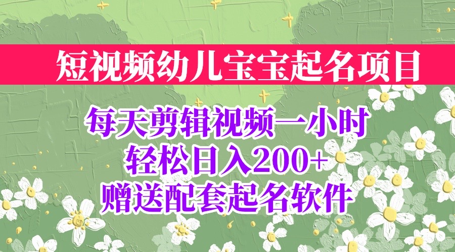 （6648期）短视频幼儿宝宝起名项目，全程投屏实操，赠送配套软件-汇课新知资源网