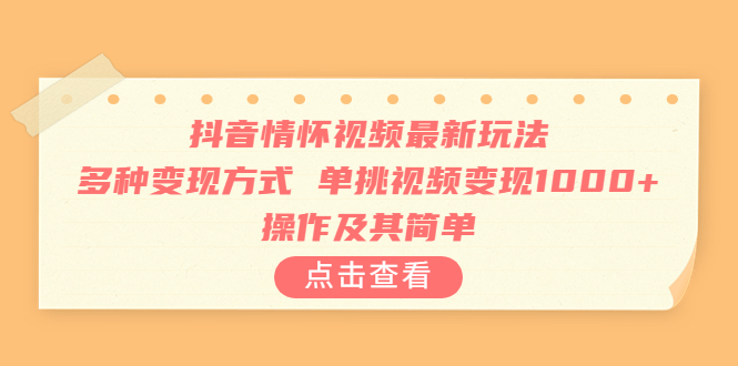 (6683期)抖音情怀视频最新玩法,多种变现方式,单挑视频变现1000+,操作及其简单-汇课新知资源网