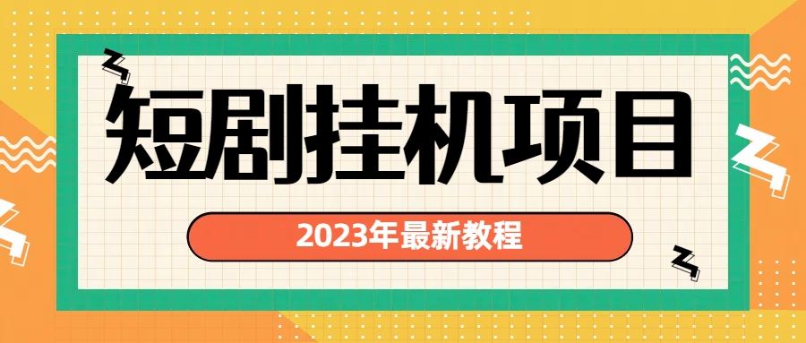 (6791期)2023年最新短剧挂机项目:最新风口暴利变现项目-汇课新知资源网