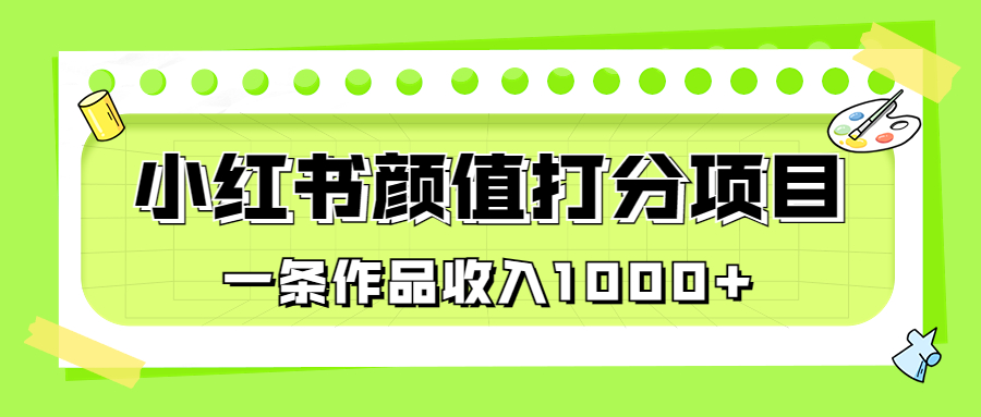 （6804期）适合0基础小白的小红书颜值打分项目，一条作品收入1000+-汇课新知资源网