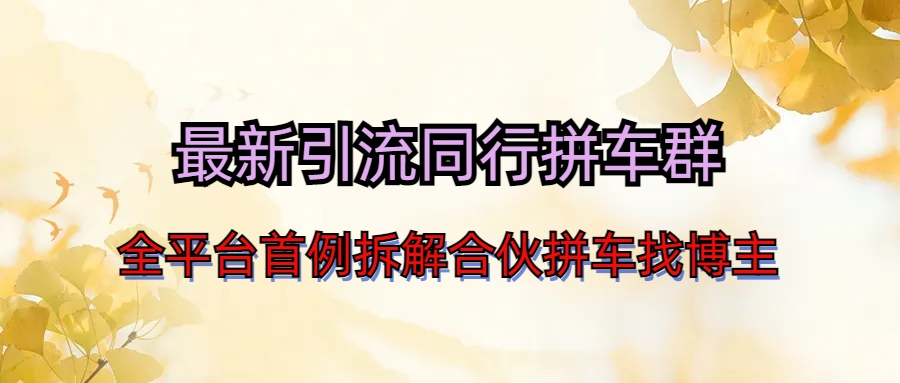 (6853期)最新引流同行拼车群合伙拼车找博主日引百人新玩法-汇课新知资源网
