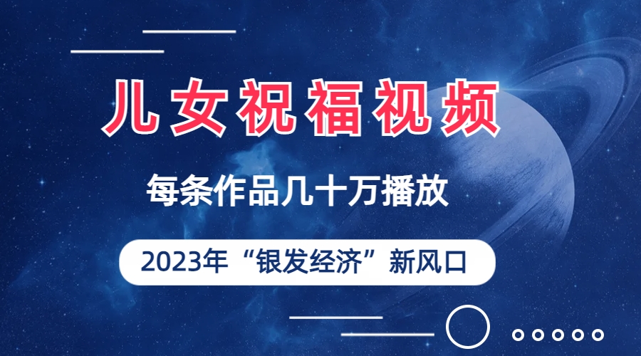 （6861期）儿女祝福视频彻底爆火，一条作品几十万播放，2023年一定要抓住的新风口-汇课新知资源网