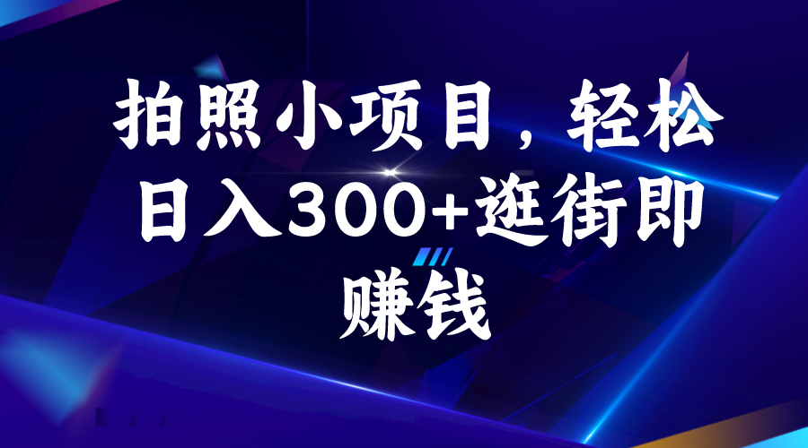 (6985期)拍照小项目,轻松日入300+逛街即赚钱-汇课新知资源网
