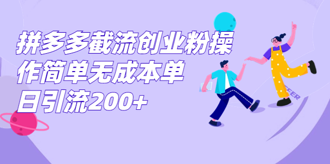 （7059期）拼多多截流创业粉操作简单无成本单日引流200+-汇课新知资源网