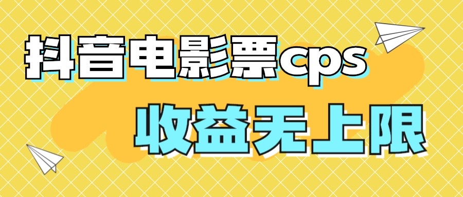 （7086期）风口项目，抖音电影票cps，月入过万的机会来啦-汇课新知资源网