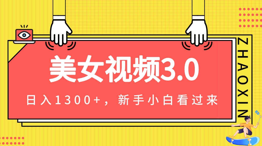 美女视频3.0，变现新思路，新手小白轻松上手，单日可达1300+(教程+素材+文案）-汇课新知资源网