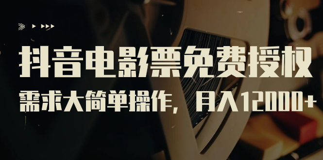 （7140期）抖音电影票免费授权，需求大简单操作，月入12000+（教程+素材打包）-汇课新知资源网