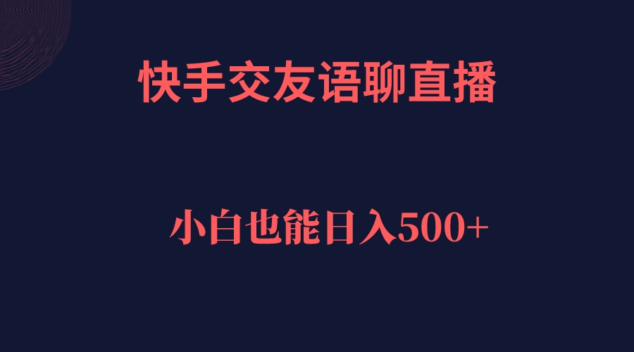 (7275期)快手交友语聊直播,轻松日入500+-汇课新知资源网